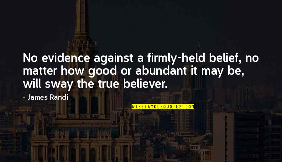 No Evidence Quotes By James Randi: No evidence against a firmly-held belief, no matter No Evidence Quotes By James Randi: No evidence against a firmly-held belief, no matter