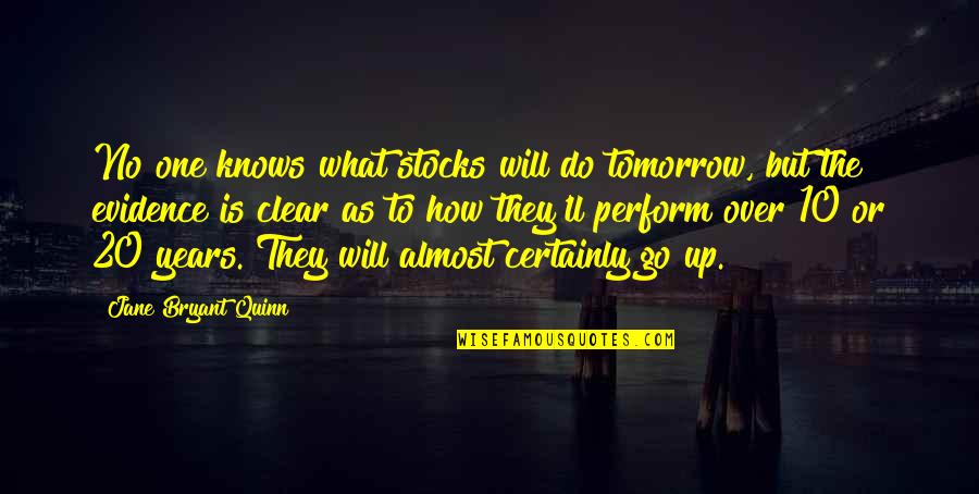 No Evidence Quotes By Jane Bryant Quinn: No one knows what stocks will do tomorrow, No Evidence Quotes By Jane Bryant Quinn: No one knows what stocks will do tomorrow,