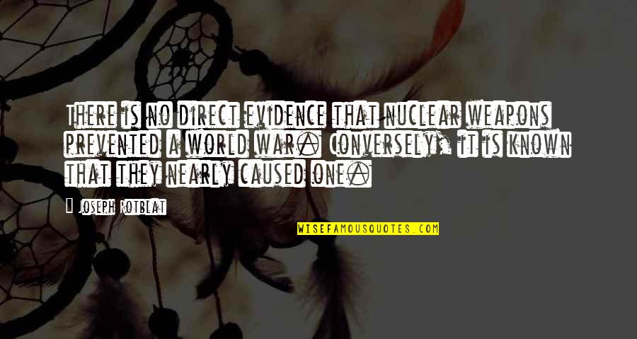 No Evidence Quotes By Joseph Rotblat: There is no direct evidence that nuclear weapons No Evidence Quotes By Joseph Rotblat: There is no direct evidence that nuclear weapons