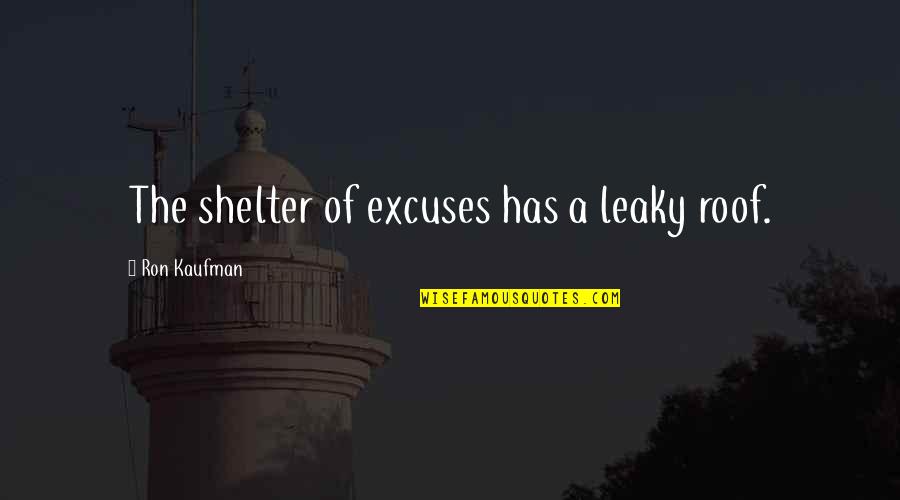No Excuse Culture Quotes By Ron Kaufman: The shelter of excuses has a leaky roof.