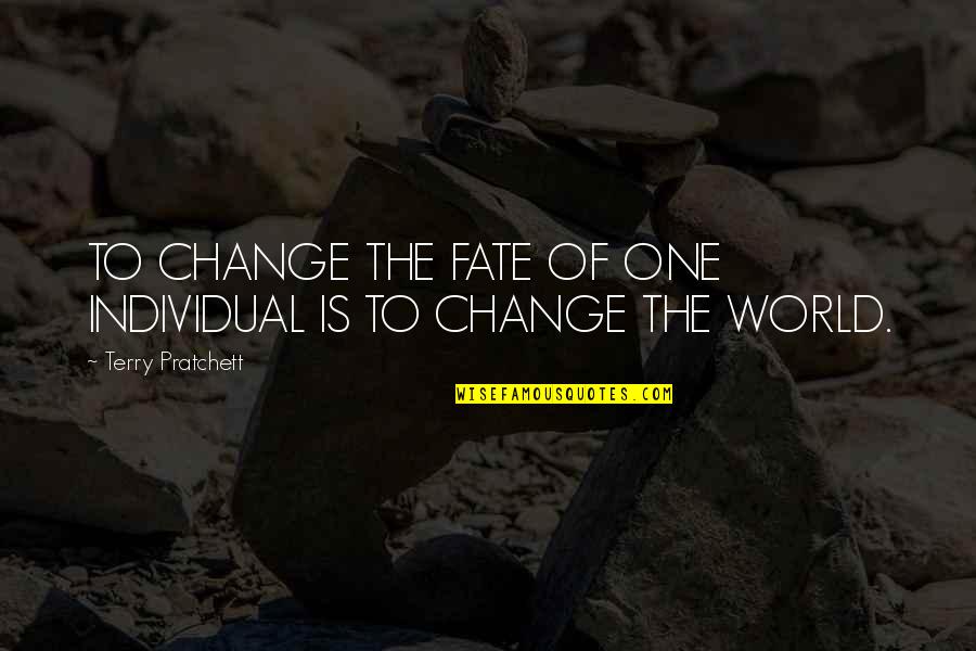 No Excuse For Cheating Quotes By Terry Pratchett: TO CHANGE THE FATE OF ONE INDIVIDUAL IS