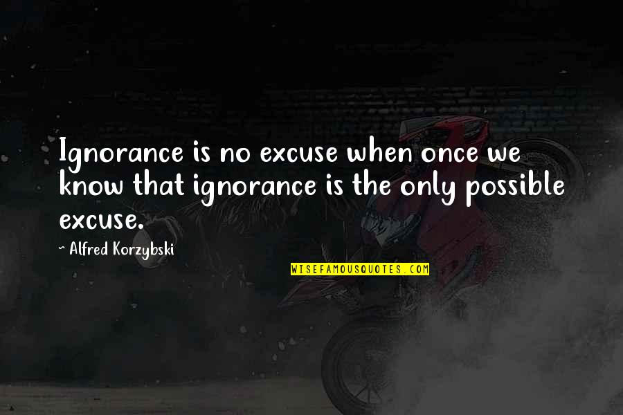 No Excuse Quotes By Alfred Korzybski: Ignorance is no excuse when once we know