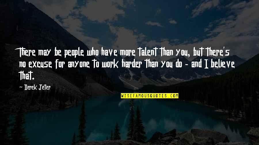 No Excuse Quotes By Derek Jeter: There may be people who have more talent