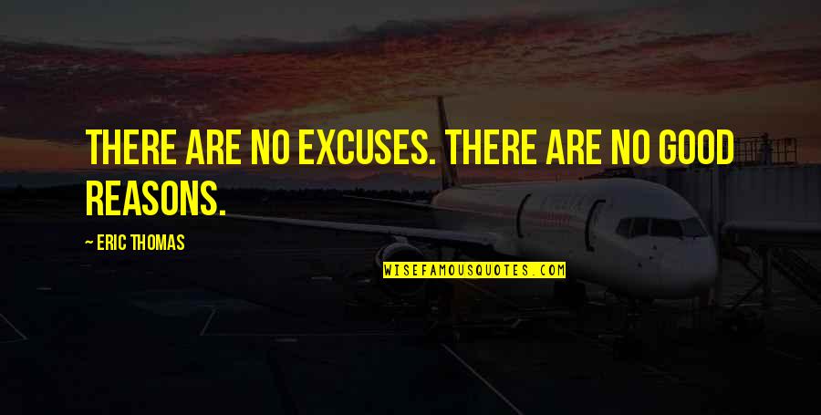 No Excuse Quotes By Eric Thomas: There are no excuses. There are no good