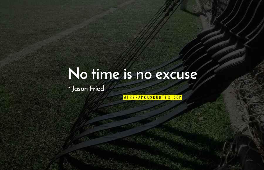 No Excuse Quotes By Jason Fried: No time is no excuse