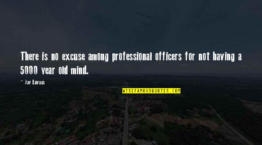 No Excuse Quotes By Jay Luvaas: There is no excuse among professional officers for