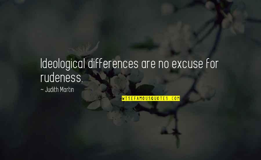 No Excuse Quotes By Judith Martin: Ideological differences are no excuse for rudeness.