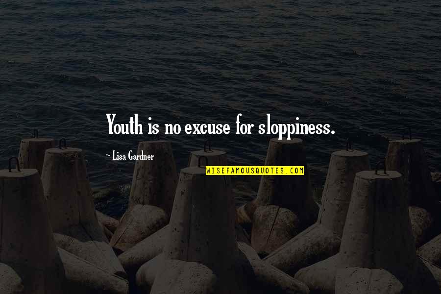 No Excuse Quotes By Lisa Gardner: Youth is no excuse for sloppiness.