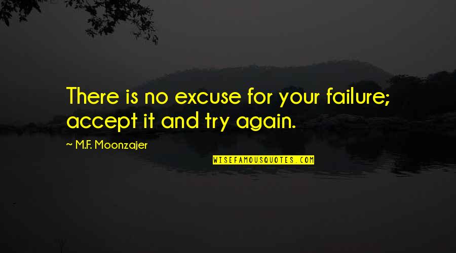 No Excuse Quotes By M.F. Moonzajer: There is no excuse for your failure; accept