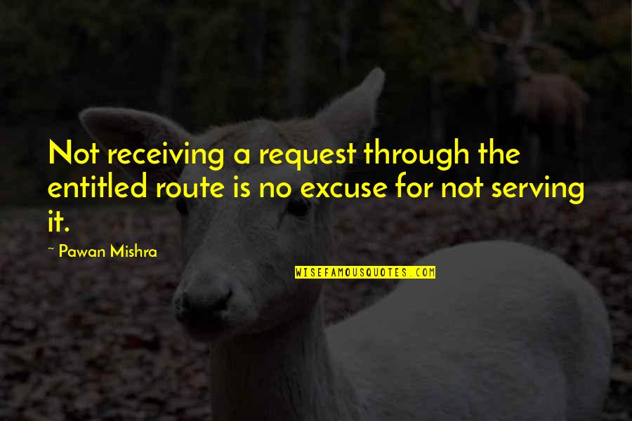 No Excuse Quotes By Pawan Mishra: Not receiving a request through the entitled route