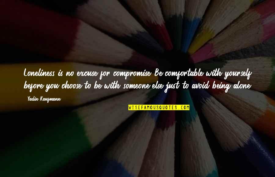 No Excuse Quotes By Yadin Kaufmann: Loneliness is no excuse for compromise. Be comfortable