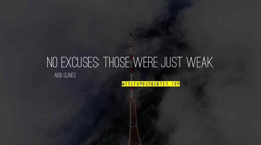 No Excuses Quotes By Abbi Glines: No excuses; those were just weak. No Excuses Quotes By Abbi Glines: No excuses; those were just weak.