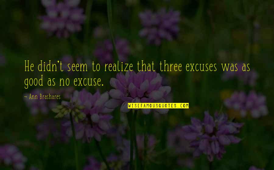 No Excuses Quotes By Ann Brashares: He didn't seem to realize that three excuses