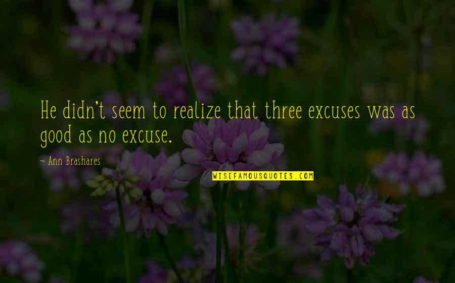 No Excuses Quotes By Ann Brashares: He didn't seem to realize that three excuses