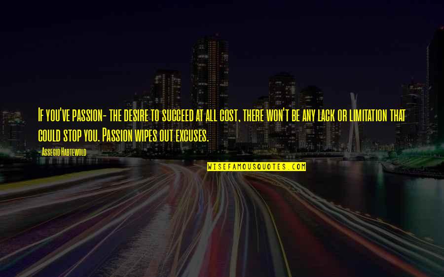 No Excuses Quotes By Assegid Habtewold: If you've passion- the desire to succeed at No Excuses Quotes By Assegid Habtewold: If you've passion- the desire to succeed at