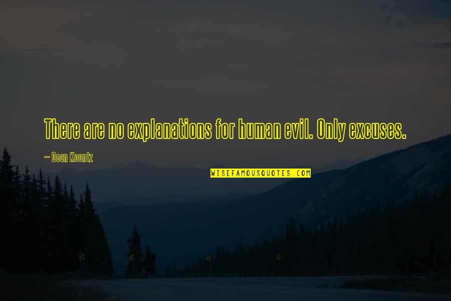 No Excuses Quotes By Dean Koontz: There are no explanations for human evil. Only