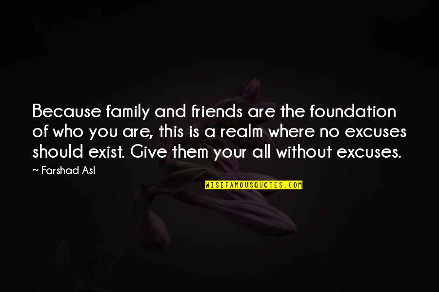 No Excuses Quotes By Farshad Asl: Because family and friends are the foundation of No Excuses Quotes By Farshad Asl: Because family and friends are the foundation of