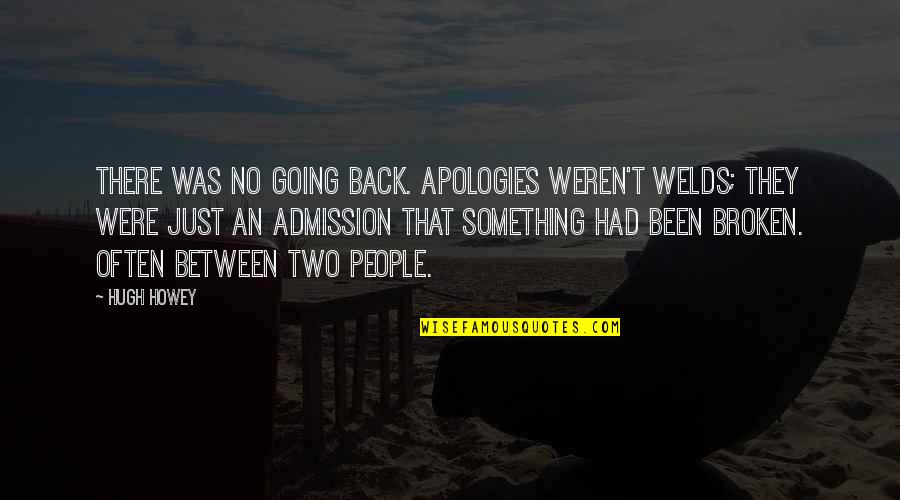 No Excuses Quotes By Hugh Howey: There was no going back. Apologies weren't welds; No Excuses Quotes By Hugh Howey: There was no going back. Apologies weren't welds;