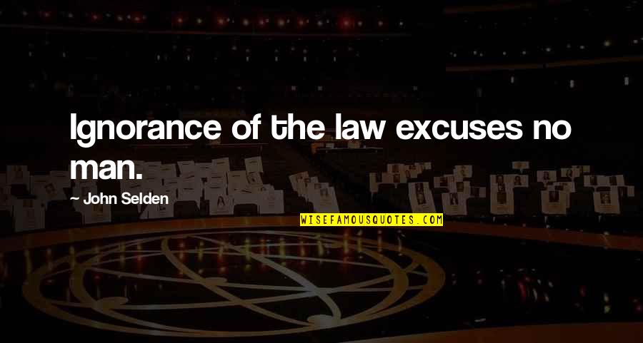 No Excuses Quotes By John Selden: Ignorance of the law excuses no man.