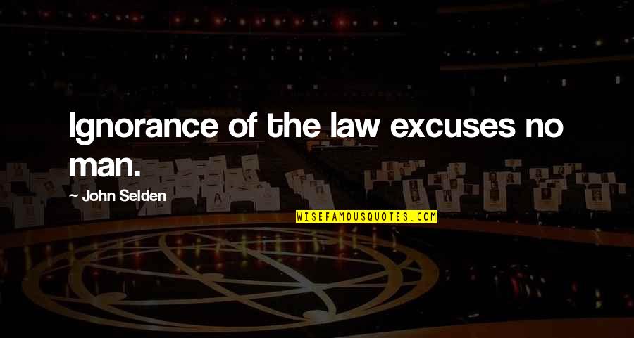 No Excuses Quotes By John Selden: Ignorance of the law excuses no man. No Excuses Quotes By John Selden: Ignorance of the law excuses no man.