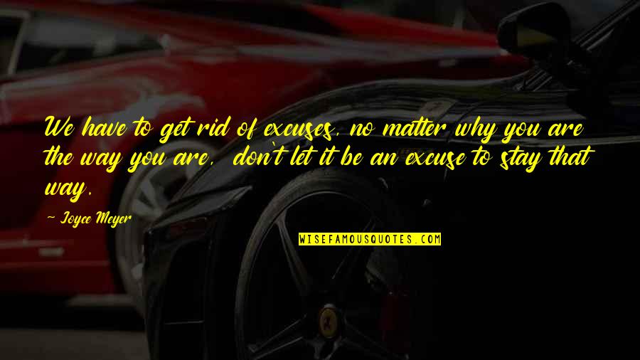 No Excuses Quotes By Joyce Meyer: We have to get rid of excuses, no No Excuses Quotes By Joyce Meyer: We have to get rid of excuses, no