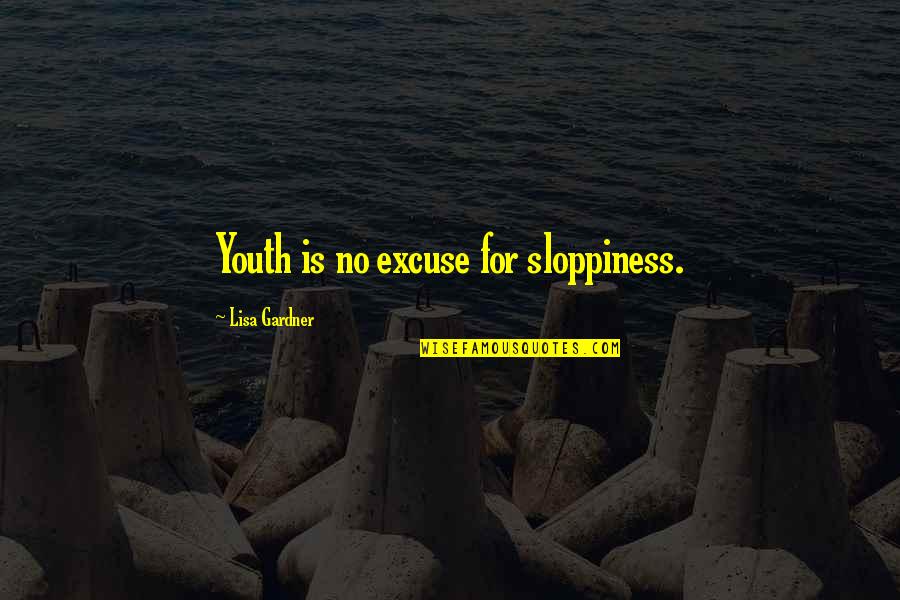 No Excuses Quotes By Lisa Gardner: Youth is no excuse for sloppiness.