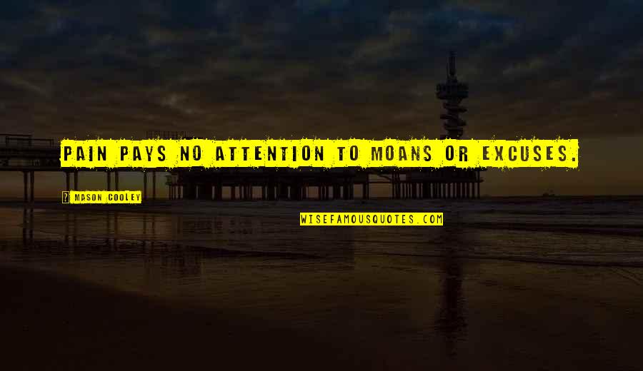 No Excuses Quotes By Mason Cooley: Pain pays no attention to moans or excuses.