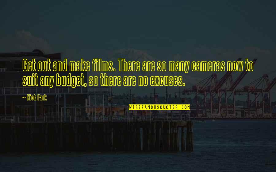 No Excuses Quotes By Nick Park: Get out and make films. There are so No Excuses Quotes By Nick Park: Get out and make films. There are so