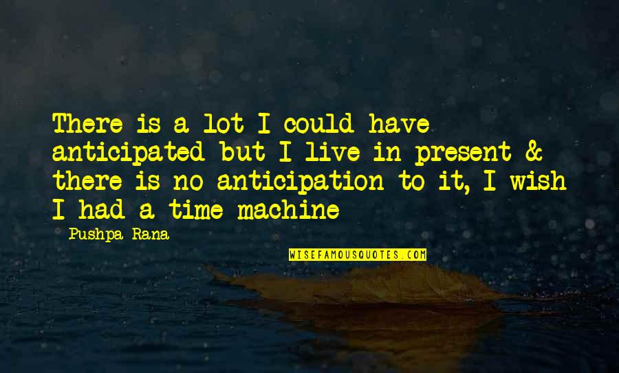 No Excuses Quotes By Pushpa Rana: There is a lot I could have anticipated No Excuses Quotes By Pushpa Rana: There is a lot I could have anticipated