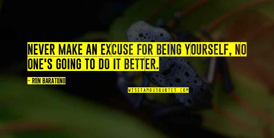 No Excuses Quotes By Ron Baratono: Never make an excuse for being yourself, no