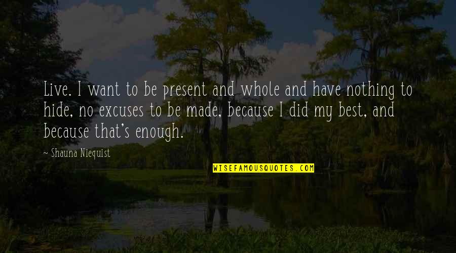 No Excuses Quotes By Shauna Niequist: Live. I want to be present and whole No Excuses Quotes By Shauna Niequist: Live. I want to be present and whole