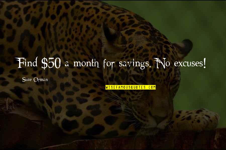 No Excuses Quotes By Suze Orman: Find $50 a month for savings. No excuses! No Excuses Quotes By Suze Orman: Find $50 a month for savings. No excuses!