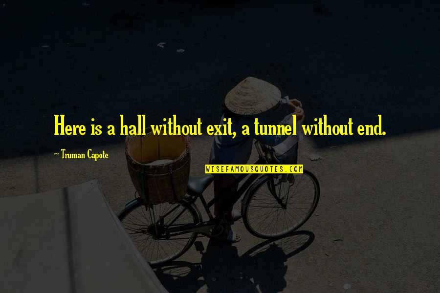 No Exit Quotes By Truman Capote: Here is a hall without exit, a tunnel