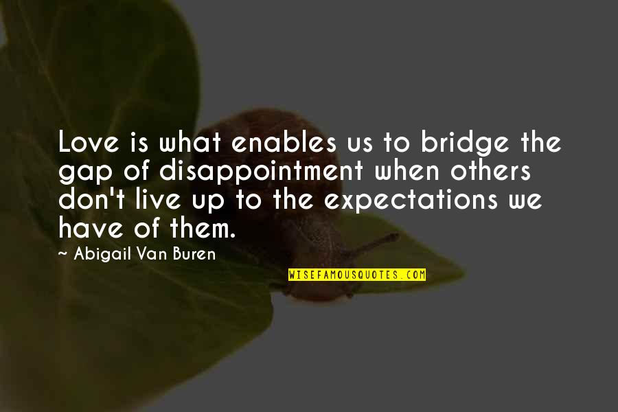 No Expectations In Love Quotes By Abigail Van Buren: Love is what enables us to bridge the