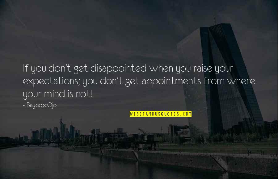 No Expectations No Disappointments Quotes By Bayode Ojo: If you don't get disappointed when you raise