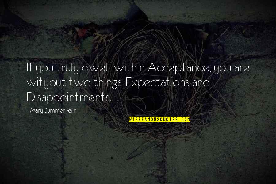 No Expectations No Disappointments Quotes By Mary Summer Rain: If you truly dwell within Acceptance, you are