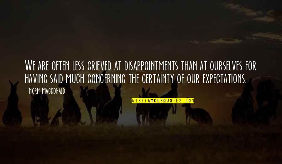 No Expectations No Disappointments Quotes By Norm MacDonald: We are often less grieved at disappointments than