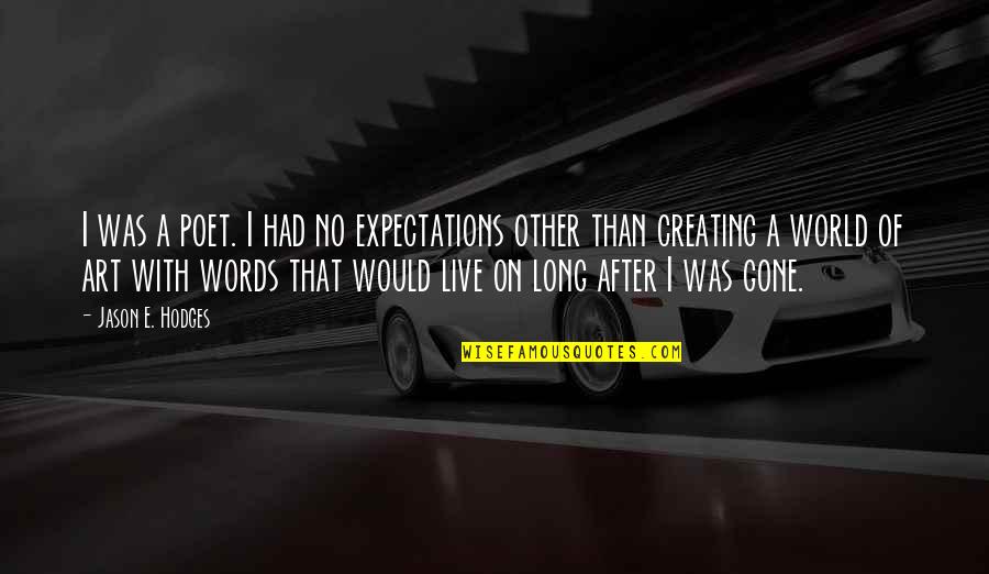 No Expectations Quotes By Jason E. Hodges: I was a poet. I had no expectations
