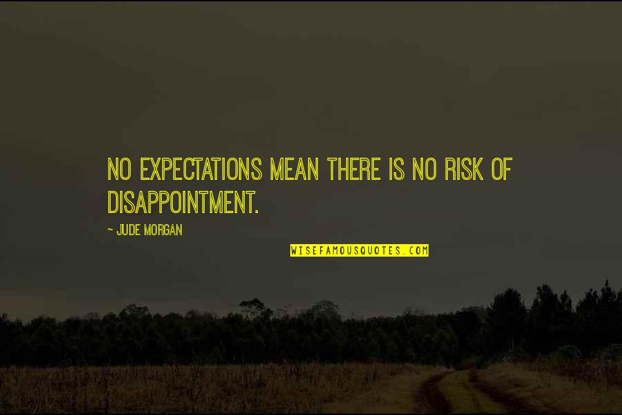 No Expectations Quotes By Jude Morgan: No expectations mean there is no risk of