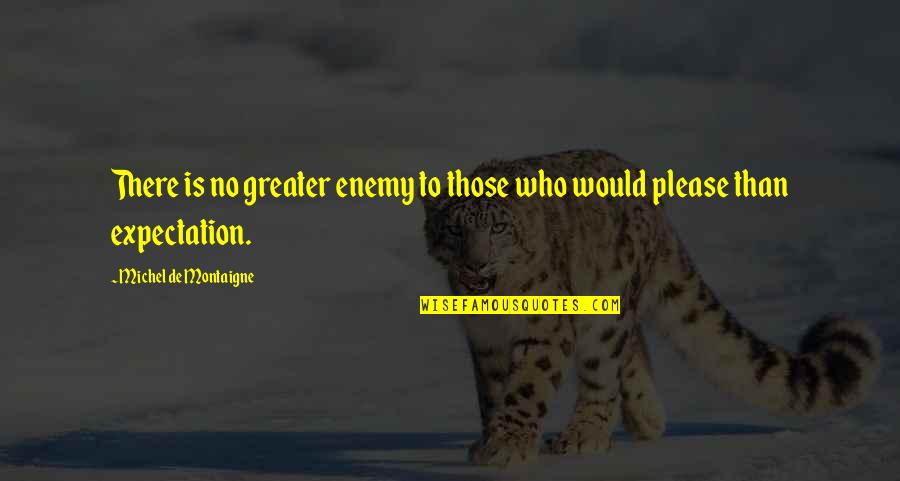 No Expectations Quotes By Michel De Montaigne: There is no greater enemy to those who