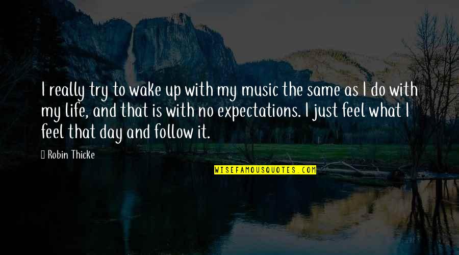 No Expectations Quotes By Robin Thicke: I really try to wake up with my