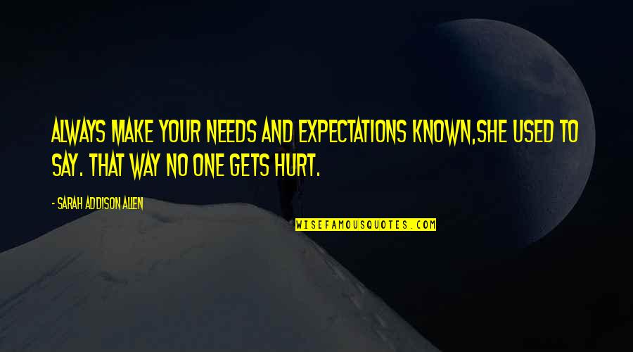 No Expectations Quotes By Sarah Addison Allen: Always make your needs and expectations known,she used