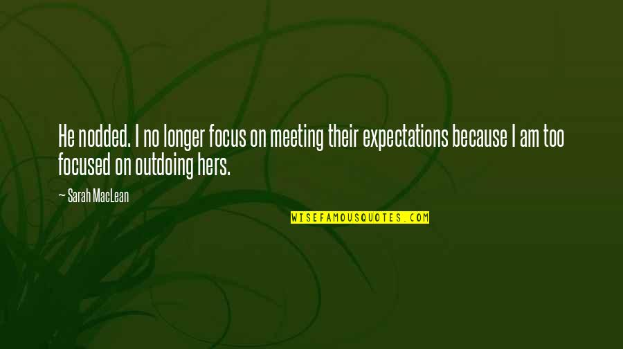 No Expectations Quotes By Sarah MacLean: He nodded. I no longer focus on meeting