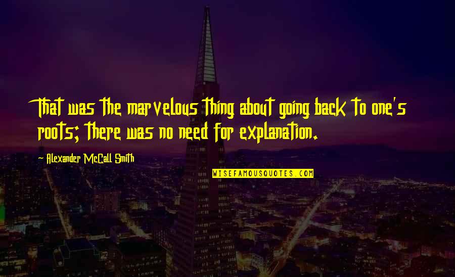 No Explanation Quotes By Alexander McCall Smith: That was the marvelous thing about going back