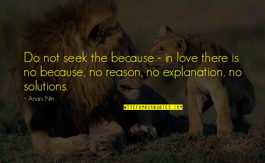 No Explanation Quotes By Anais Nin: Do not seek the because - in love