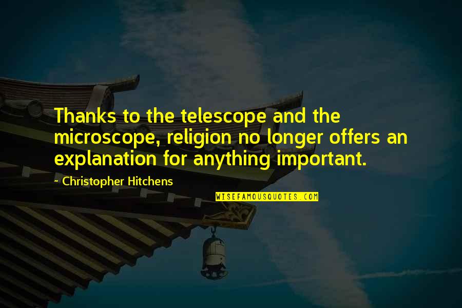 No Explanation Quotes By Christopher Hitchens: Thanks to the telescope and the microscope, religion