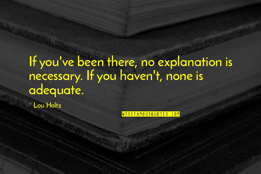 No Explanation Quotes By Lou Holtz: If you've been there, no explanation is necessary.
