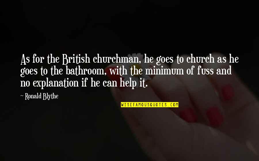 No Explanation Quotes By Ronald Blythe: As for the British churchman, he goes to