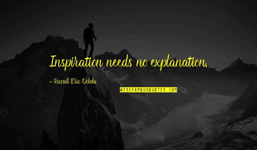 No Explanation Quotes By Russell Eric Dobda: Inspiration needs no explanation.