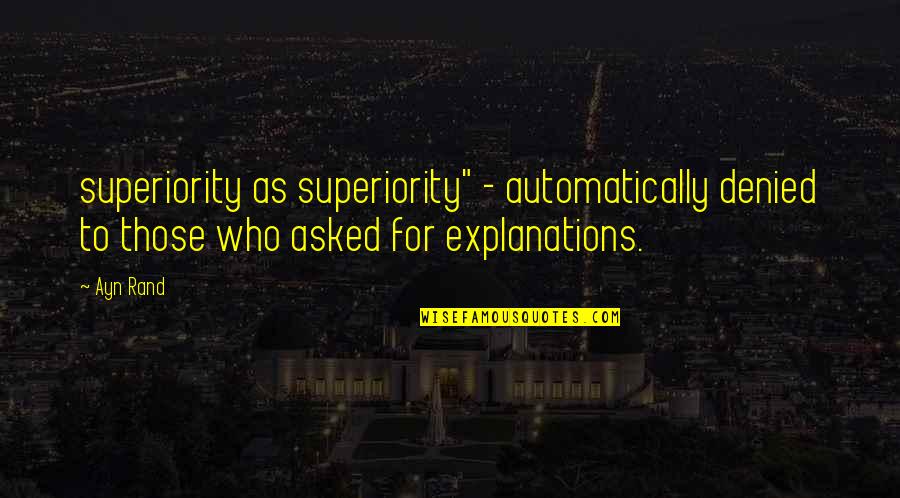 No Explanations Quotes By Ayn Rand: superiority as superiority" - automatically denied to those